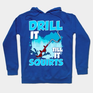 Ice Fishing Drill It Till It Squirts Fisherman Tournament Hoodie